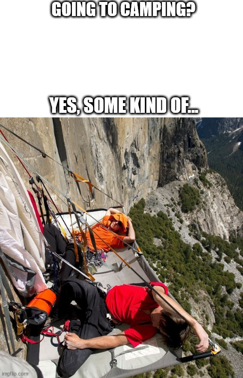 Camping for Climbers | GOING TO CAMPING? YES, SOME KIND OF... | image tagged in climbing,meme,outdoor,lattice climbing,steeltower,rocks | made w/ Imgflip meme maker