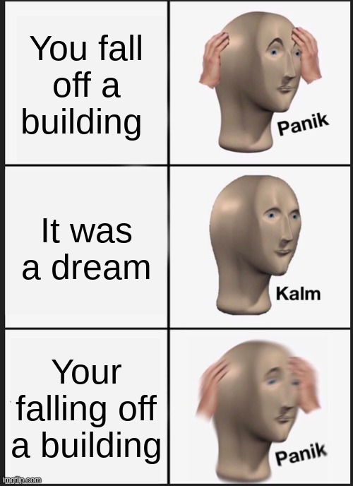 Nooooo | You fall off a building; It was a dream; Your falling off a building | image tagged in memes,panik kalm panik | made w/ Imgflip meme maker