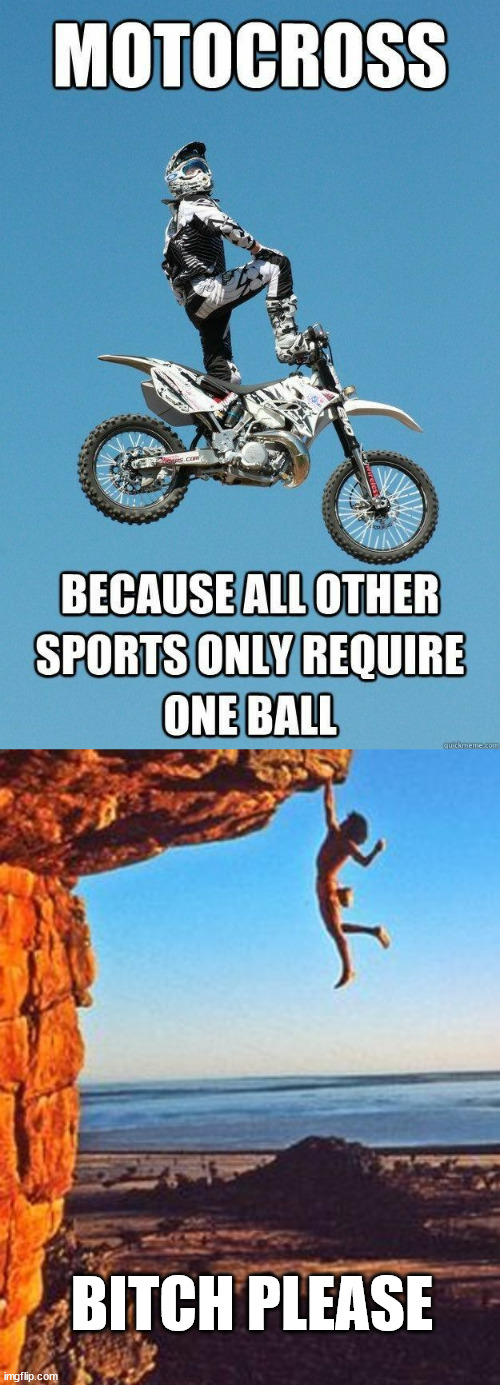 Extreme Sports | BITCH PLEASE | image tagged in dark humor,motorcycle,lattice climbing,freeclimbing,meme | made w/ Imgflip meme maker