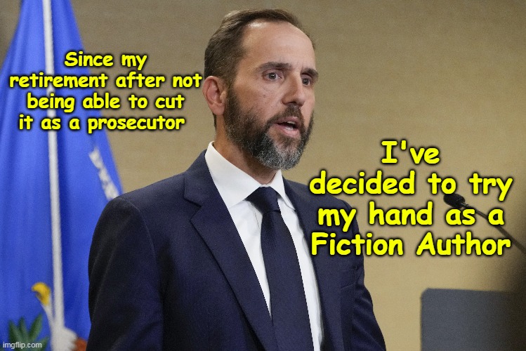 CNN & MSNBC will undoubtedly hold a bidding war | Since my retirement after not being able to cut it as a prosecutor; I've decided to try my hand as a Fiction Author | image tagged in jack smith fiction author meme | made w/ Imgflip meme maker