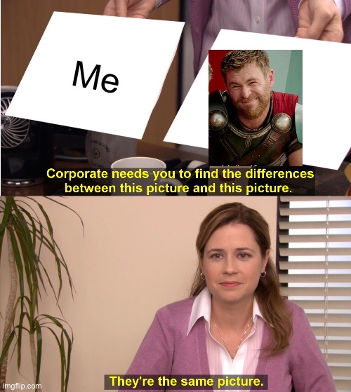 They're The Same Picture Meme | Me | image tagged in memes,they're the same picture | made w/ Imgflip meme maker