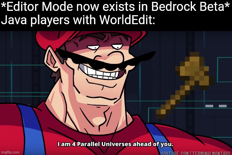 Mojang finally caught up | *Editor Mode now exists in Bedrock Beta*
Java players with WorldEdit: | image tagged in i am 4 parallel universes is ahead of you | made w/ Imgflip meme maker