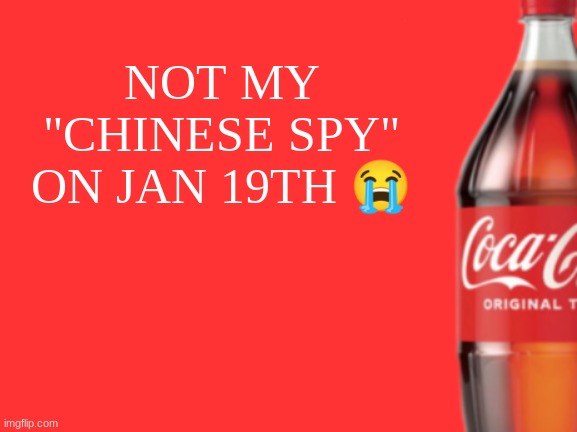 geramn's coca cola announcement V2 | NOT MY "CHINESE SPY" ON JAN 19TH 😭 | image tagged in geramn's coca cola announcement v2 | made w/ Imgflip meme maker