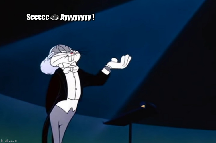 Maestro Bugs Bunny | Seeeee ? Ayyyyyyyy ! | image tagged in maestro bugs bunny | made w/ Imgflip meme maker