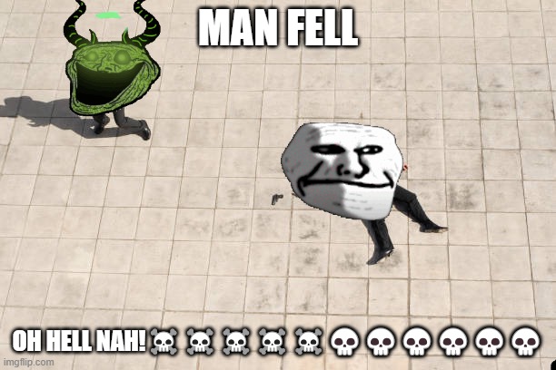 Man Fell | MAN FELL; OH HELL NAH!☠️☠️☠️☠️☠️💀💀💀💀💀💀 | image tagged in joe mama | made w/ Imgflip meme maker