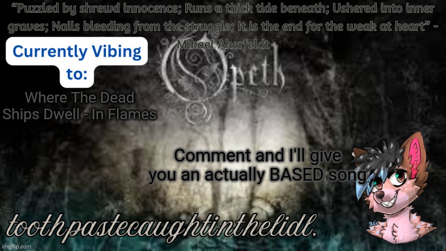 Opeth Announcement Template | Where The Dead Ships Dwell - In Flames; Comment and I'll give you an actually BASED song | image tagged in opeth announcement template | made w/ Imgflip meme maker