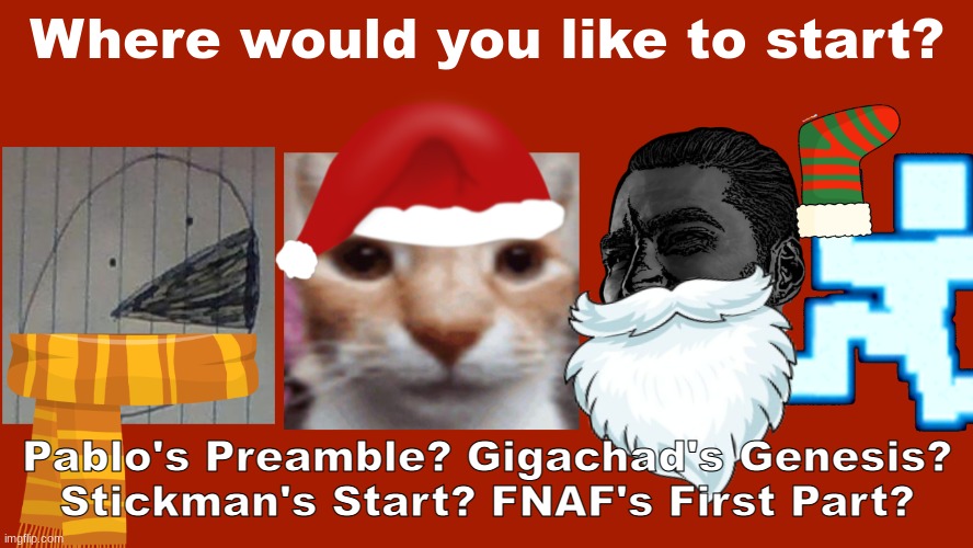 The choice is yours! https://sites.google.com/haashall.org/gigachad-site/home?authuser=1 | Where would you like to start? Pablo's Preamble? Gigachad's Genesis? Stickman's Start? FNAF's First Part? | image tagged in christmas slidecast | made w/ Imgflip meme maker