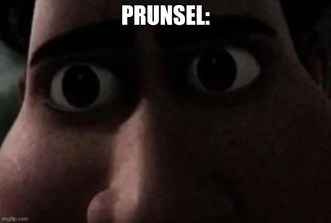 Titan stare | PRUNSEL: | image tagged in titan stare | made w/ Imgflip meme maker