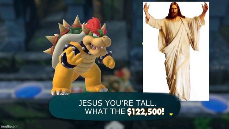 Bowser sees Jesus for de first time | image tagged in random,bowser,memes,edit,jesus | made w/ Imgflip meme maker