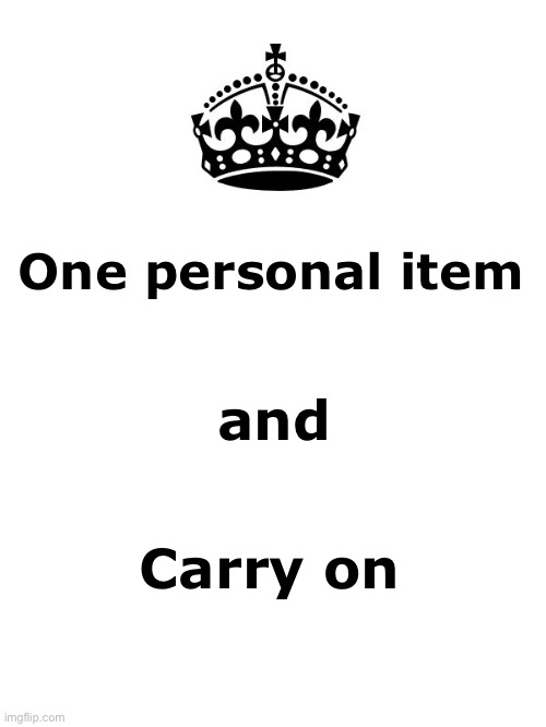 Have your boarding pass ready | One personal item; and; Carry on | image tagged in keep calm and carry on white,flying,airport,airlines | made w/ Imgflip meme maker