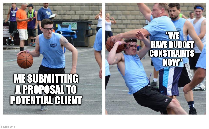 Budget Constraints | "WE HAVE BUDGET CONSTRAINTS 
NOW"; ME SUBMITTING A PROPOSAL TO POTENTIAL CLIENT | image tagged in basketball denied | made w/ Imgflip meme maker