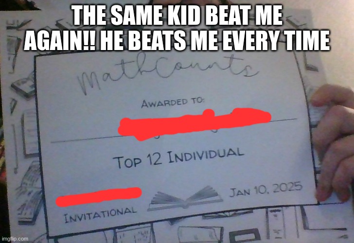 THE SAME KID BEAT ME AGAIN!! HE BEATS ME EVERY TIME | image tagged in math | made w/ Imgflip meme maker