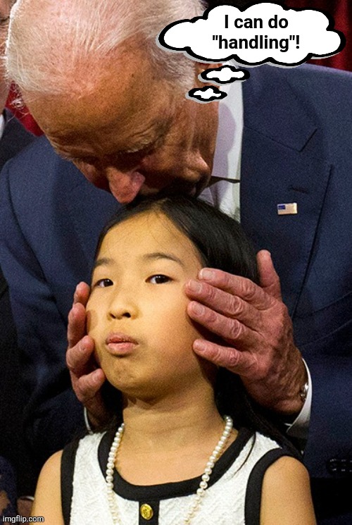 joe biden sniffing girl | I can do
"handling"! | image tagged in joe biden sniffing girl | made w/ Imgflip meme maker