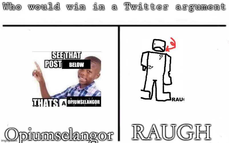 Pitting random mfs against each other | RAUGH; Opiumselangor | image tagged in pitting random mfs against each other,msmg,memes | made w/ Imgflip meme maker