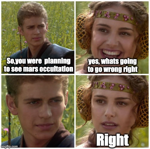 I’m going to change the world. For the better right? Star Wars. | So,you were  planning to see mars occultation; yes, whats going to go wrong right; Right | image tagged in i m going to change the world for the better right star wars | made w/ Imgflip meme maker