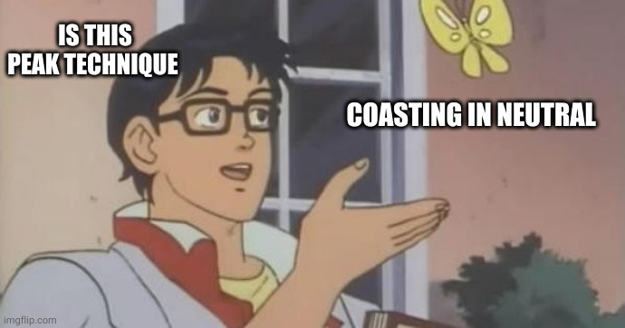 Is This a Pigeon | IS THIS PEAK TECHNIQUE; COASTING IN NEUTRAL | image tagged in is this a pigeon | made w/ Imgflip meme maker