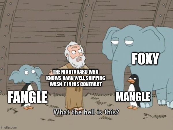 why fnaf now just brainrot and shipping? | FOXY; THE NIGHTGUARD WHO KNOWS DARN WELL SHIPPING WASN´T IN HIS CONTRACT; MANGLE; FANGLE | image tagged in what the hell is this | made w/ Imgflip meme maker