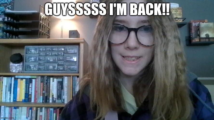 I'm back!! | GUYSSSSS I'M BACK!! | image tagged in back | made w/ Imgflip meme maker