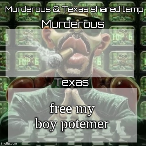 Murderous & Texas shared temp | free my boy potemer | image tagged in murderous texas shared temp | made w/ Imgflip meme maker