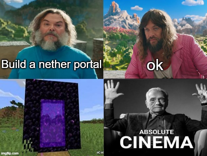Minecraft Absolute Cinema | Build a nether portal; ok | image tagged in minecraft movie popular character plot twist portal introduction | made w/ Imgflip meme maker