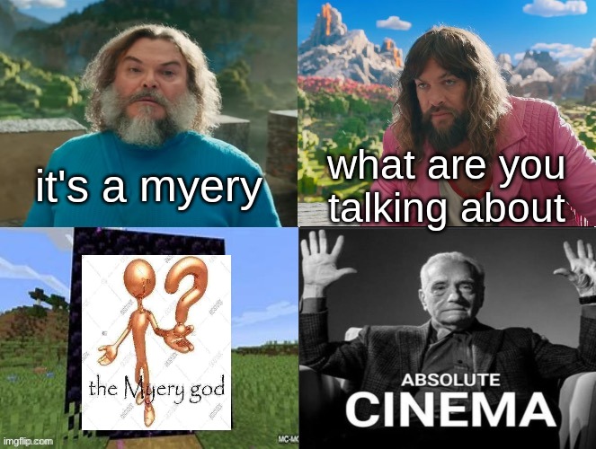 Minecraft Absolute Cinema | it's a myery; what are you talking about | image tagged in minecraft movie popular character plot twist portal introduction | made w/ Imgflip meme maker