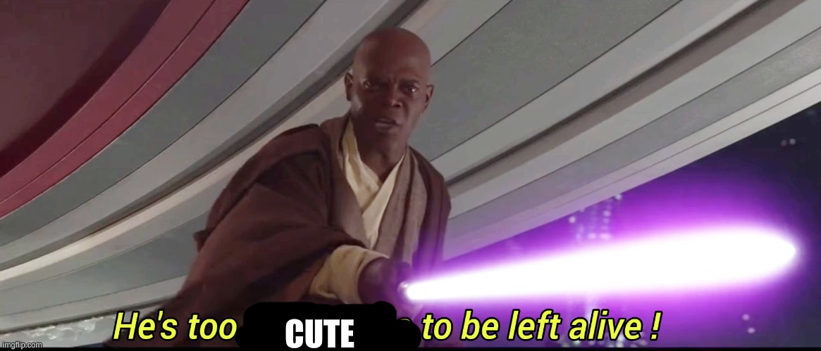 He's too dangerous to be left alive! | CUTE | image tagged in he's too dangerous to be left alive | made w/ Imgflip meme maker