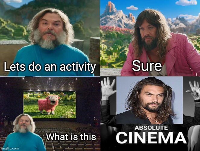 Minecraft Absolute Cinema | Sure; Lets do an activity; What is this | image tagged in minecraft movie popular character plot twist portal introduction | made w/ Imgflip meme maker