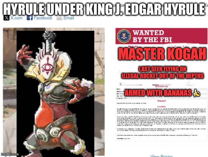 Master kogah wanted | HYRULE UNDER KING J. EDGAR HYRULE; MASTER KOGAH; LAST SEEN FLYING ON ILLEGAL ROCKET OUT OF THE DEPTHS; ARMED WITH BANANAS 🍌 | image tagged in fbi,legend of zelda | made w/ Imgflip meme maker