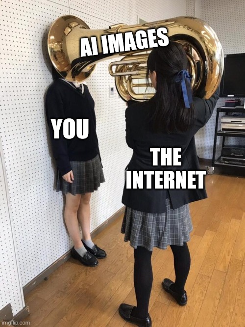 AI Images | AI IMAGES; YOU; THE INTERNET | image tagged in girl putting tuba on girl's head,artificial intelligence,cursed images,robots,art | made w/ Imgflip meme maker