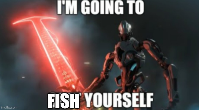 I'm Going To Shit Yourself | FISH | image tagged in i'm going to shit yourself | made w/ Imgflip meme maker