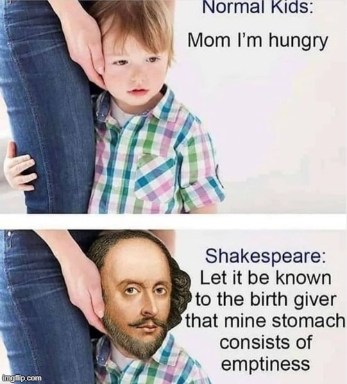 If Shakespeare were reborn today... | image tagged in vince vance,shakespeare,kids,memes,i'm hungry,emptiness | made w/ Imgflip meme maker