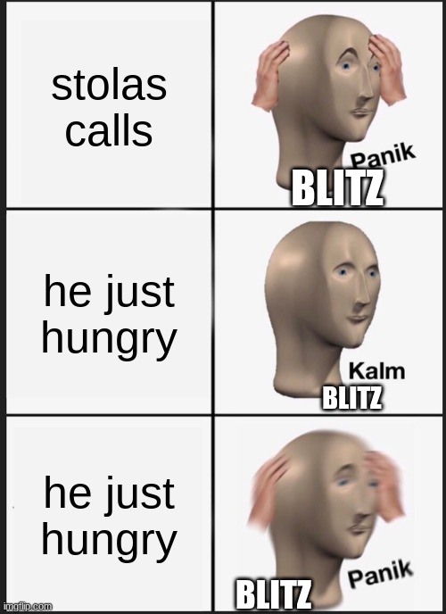 Panik Kalm Panik | stolas calls; BLITZ; he just hungry; BLITZ; he just hungry; BLITZ | image tagged in memes,panik kalm panik | made w/ Imgflip meme maker