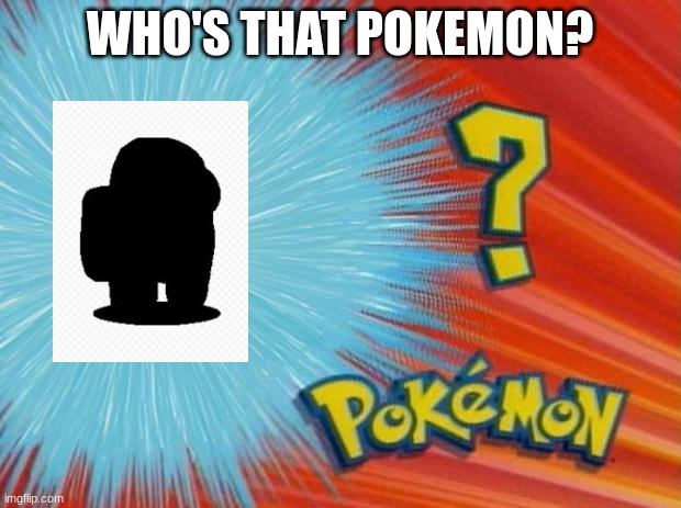 pokemon | WHO'S THAT POKEMON? | image tagged in who is that pokemon | made w/ Imgflip meme maker