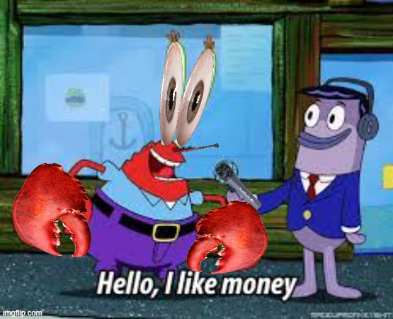 I like realism | image tagged in mr krabs i like money | made w/ Imgflip meme maker