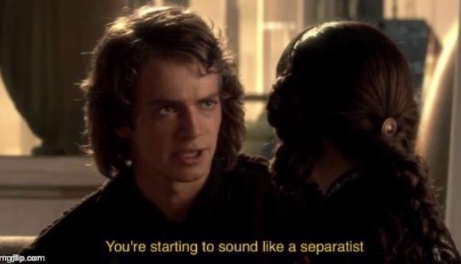 you’re starting to sound like a separatist | image tagged in you re starting to sound like a separatist | made w/ Imgflip meme maker