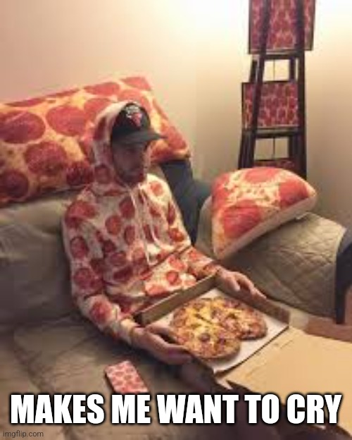 PIZZA MAN | MAKES ME WANT TO CRY | image tagged in pizza man | made w/ Imgflip meme maker