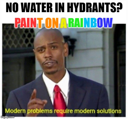 modern problems | NO WATER IN HYDRANTS? OW PAIN T ON A RAI NB | image tagged in modern problems | made w/ Imgflip meme maker