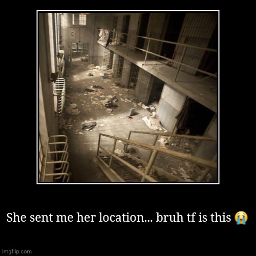 She sent me her location... bruh tf is this ? | image tagged in funny,demotivationals,the walking dead | made w/ Imgflip demotivational maker