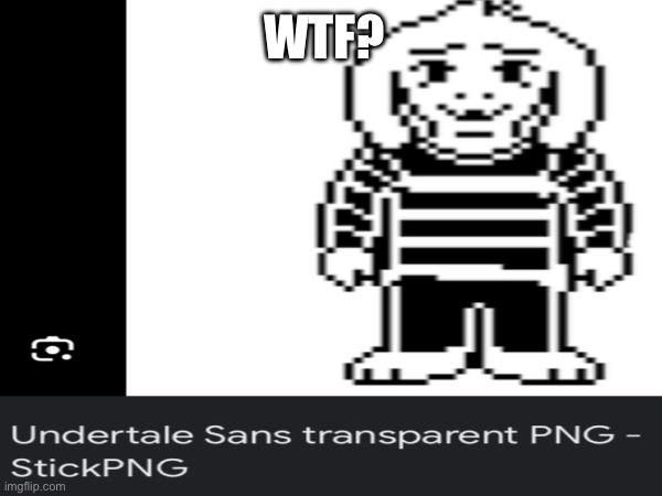 Its real just look up sans png and scroll a little | WTF? | image tagged in undertale,google | made w/ Imgflip meme maker