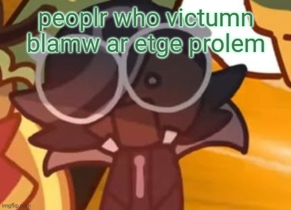 ○□○ | peoplr who victumn blamw ar etge prolem | made w/ Imgflip meme maker