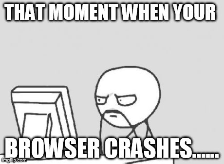Computer Guy | THAT MOMENT WHEN YOUR  BROWSER CRASHES...... | image tagged in memes,computer guy | made w/ Imgflip meme maker