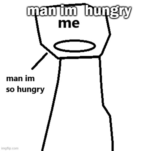 announcement | man im  hungry | image tagged in announcement | made w/ Imgflip meme maker