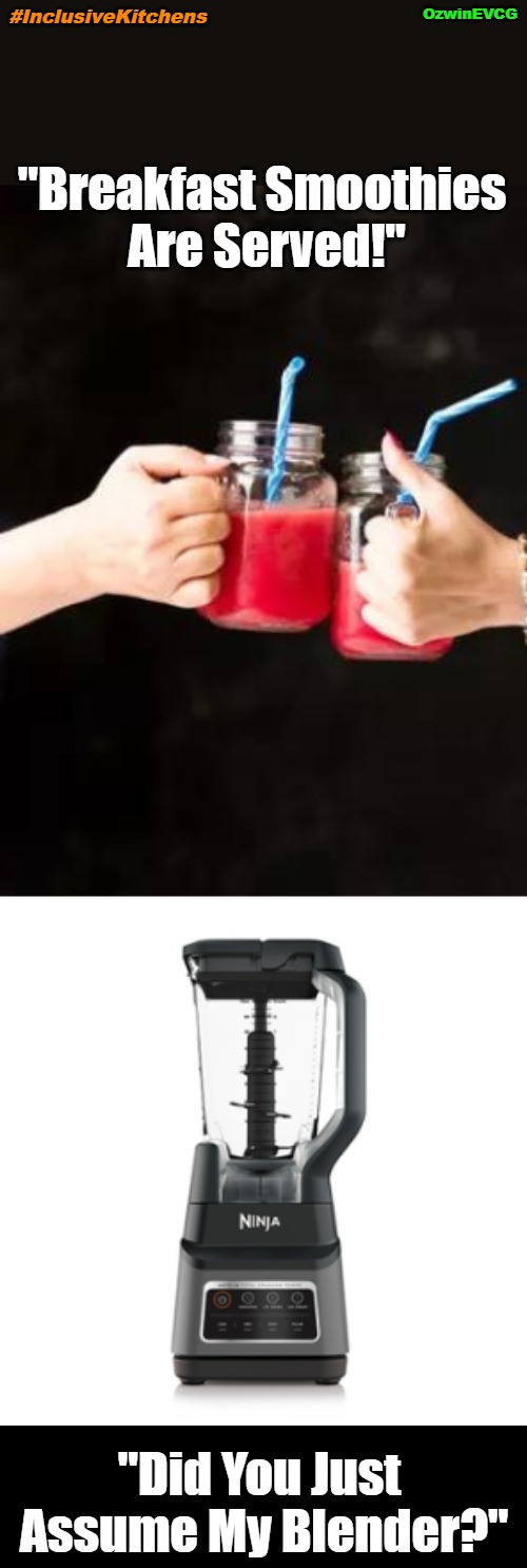 #InclusiveKitchens | image tagged in sociopolitical tragicomedy,clown world,breakfast smoothies,lgbtq,assume blender,did you just assume my gender | made w/ Imgflip meme maker