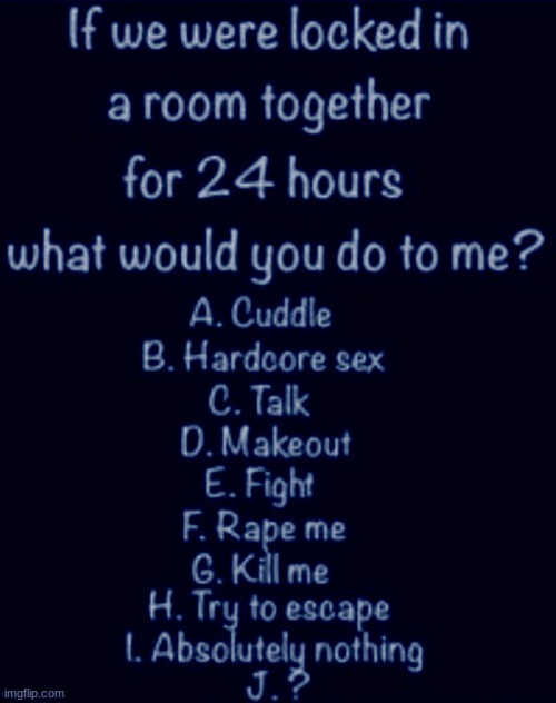 If we were locked in a room together for 24 hours | image tagged in if we were locked in a room together for 24 hours | made w/ Imgflip meme maker