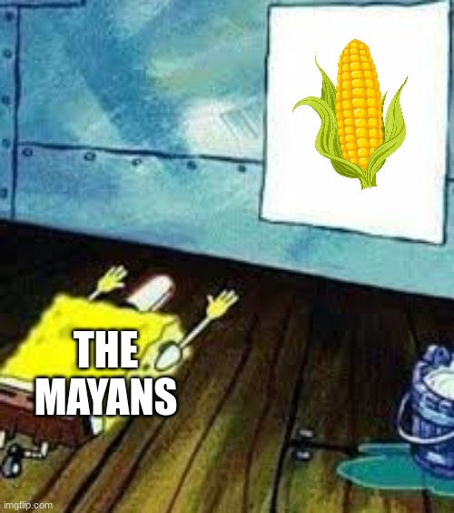 Have a good day! | THE MAYANS | image tagged in spongebob worship | made w/ Imgflip meme maker