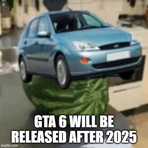 FocusMelon | GTA 6 WILL BE RELEASED AFTER 2025 | image tagged in focusmelon | made w/ Imgflip meme maker