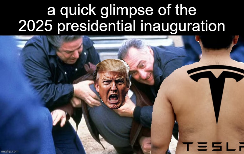 suck it you pig | a quick glimpse of the 2025 presidential inauguration | image tagged in memes,trump,trump sucks,tesla,elon musk,president | made w/ Imgflip meme maker