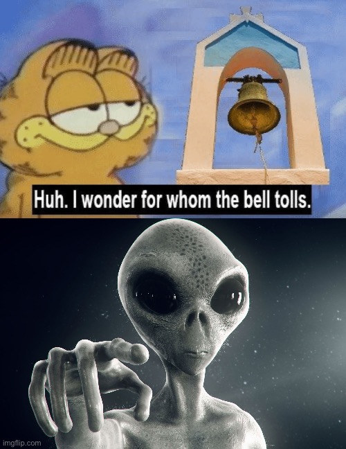 image tagged in huh i wonder whom the bell tolls,alien pointing | made w/ Imgflip meme maker