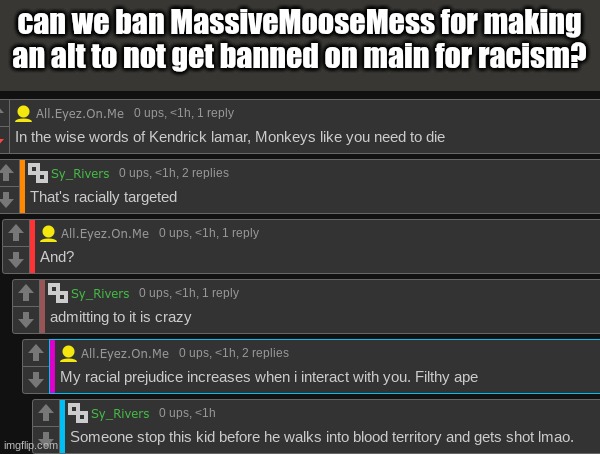 can we ban MassiveMooseMess for making an alt to not get banned on main for racism? | made w/ Imgflip meme maker