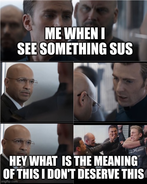 Captain America Bad Joke | ME WHEN I SEE SOMETHING SUS; HEY WHAT  IS THE MEANING OF THIS I DON'T DESERVE THIS | image tagged in captain america bad joke | made w/ Imgflip meme maker